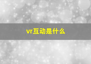 vr互动是什么