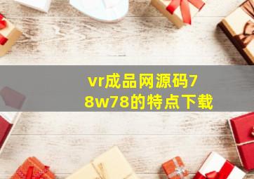 vr成品网源码78w78的特点下载