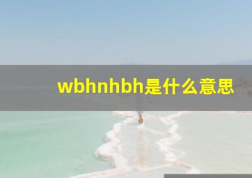 wbhnhbh是什么意思