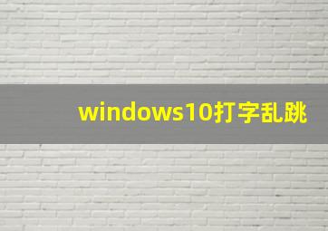 windows10打字乱跳