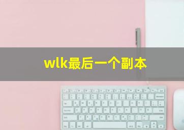 wlk最后一个副本