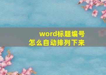 word标题编号怎么自动排列下来