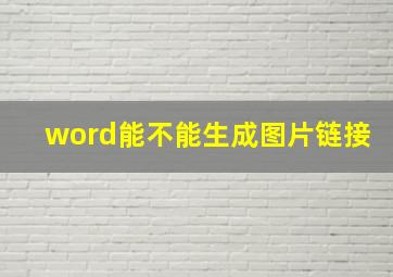 word能不能生成图片链接