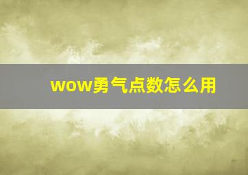 wow勇气点数怎么用