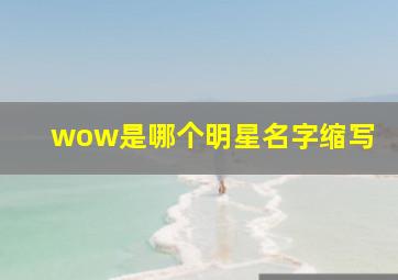 wow是哪个明星名字缩写