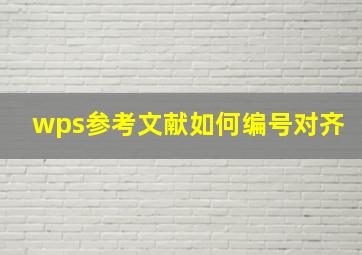 wps参考文献如何编号对齐