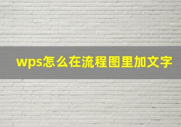 wps怎么在流程图里加文字