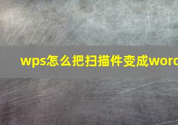 wps怎么把扫描件变成word