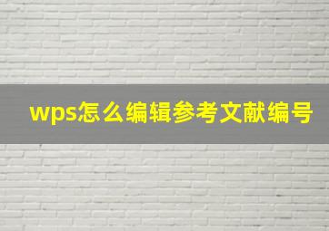 wps怎么编辑参考文献编号