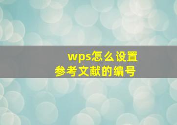 wps怎么设置参考文献的编号