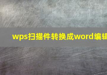 wps扫描件转换成word编辑