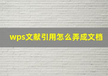 wps文献引用怎么弄成文档