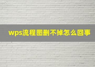 wps流程图删不掉怎么回事