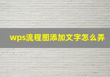 wps流程图添加文字怎么弄