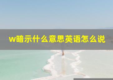 w暗示什么意思英语怎么说