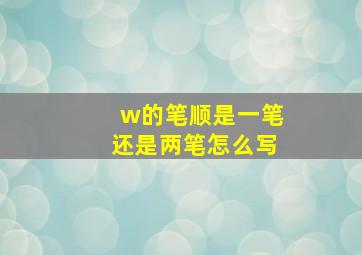 w的笔顺是一笔还是两笔怎么写