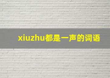 xiuzhu都是一声的词语