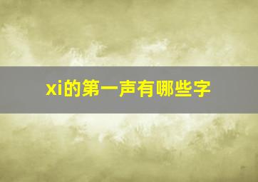 xi的第一声有哪些字