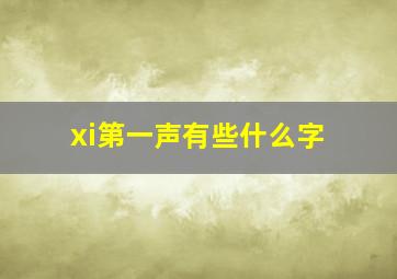 xi第一声有些什么字