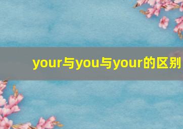 your与you与your的区别