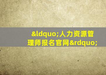 “人力资源管理师报名官网”