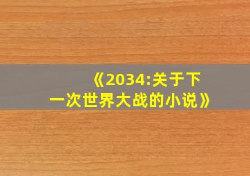 《2034:关于下一次世界大战的小说》