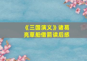 《三国演义》诸葛亮草船借箭读后感