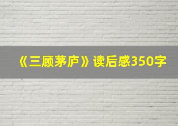 《三顾茅庐》读后感350字