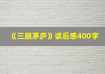 《三顾茅庐》读后感400字