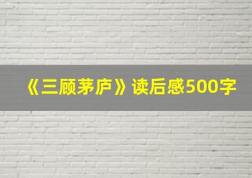 《三顾茅庐》读后感500字