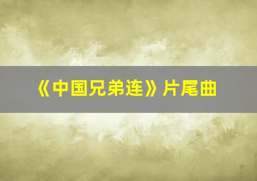 《中国兄弟连》片尾曲