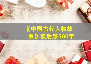 《中国古代人物故事》读后感500字