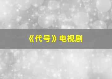 《代号》电视剧