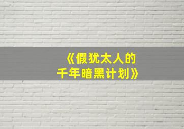 《假犹太人的千年暗黑计划》