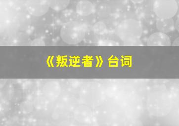 《叛逆者》台词