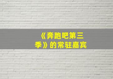 《奔跑吧第三季》的常驻嘉宾