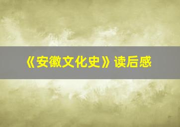 《安徽文化史》读后感