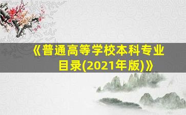 《普通高等学校本科专业目录(2021年版)》