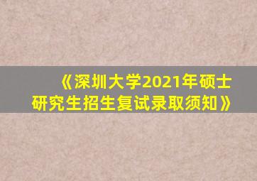 《深圳大学2021年硕士研究生招生复试录取须知》