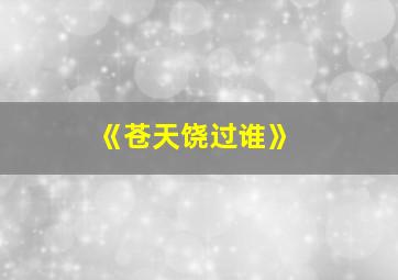 《苍天饶过谁》