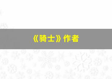 《骑士》作者