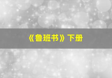 《鲁班书》下册