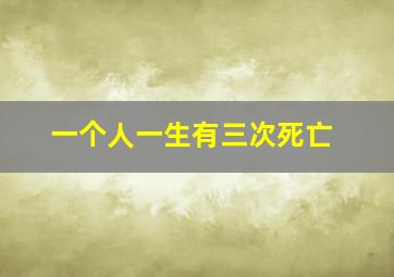 一个人一生有三次死亡