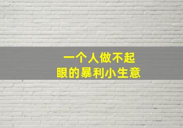 一个人做不起眼的暴利小生意