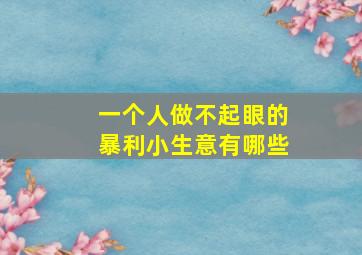 一个人做不起眼的暴利小生意有哪些