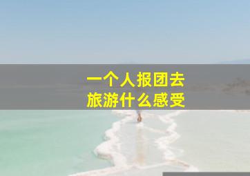 一个人报团去旅游什么感受