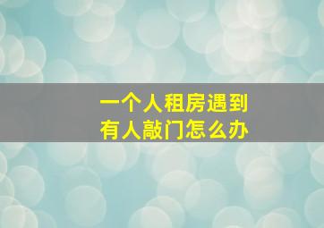 一个人租房遇到有人敲门怎么办