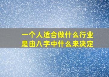 一个人适合做什么行业是由八字中什么来决定