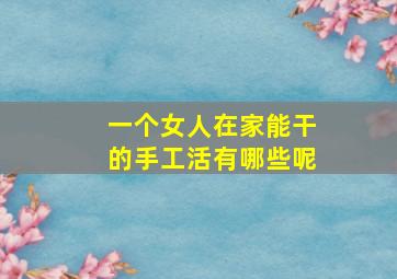 一个女人在家能干的手工活有哪些呢