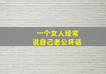 一个女人经常说自己老公坏话